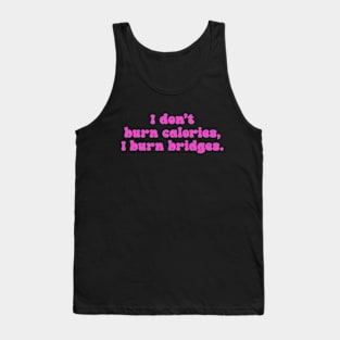 I Don't Burn Calories, I Burn Bridges Tank Top